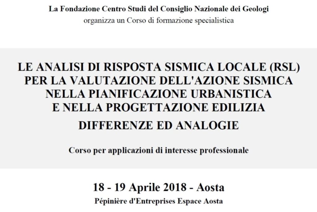 Aosta – 18-19 Aprile 2018: LE ANALISI DI RISPOSTA SISMICA LOCALE (RSL) PER LA VALUTAZIONE DELL’AZIONE SISMICA NELLA PIANIFICAZIONE URBANISTICA E NELLA PROGETTAZIONE EDILIZIA